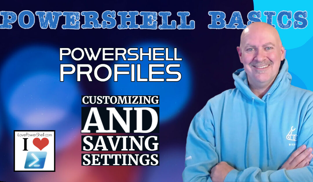 PowerShell Basics - Profiles - Customizing and Saving Settings by Michael Simmons